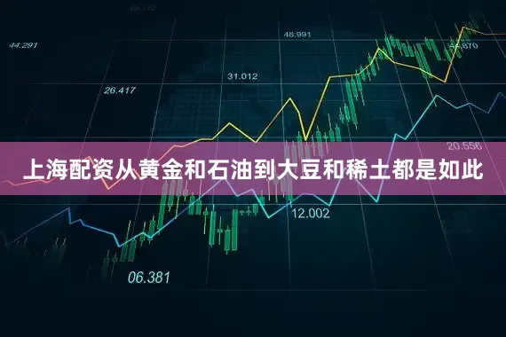 上海配资从黄金和石油到大豆和稀土都是如此